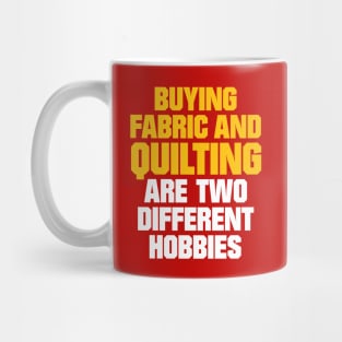 Buying Fabric and Quilting are two different Hobbies - Funny Quilting Quotes Mug